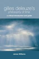 Couverture du livre « Gilles Deleuze's Philosophy of Time: A Critical Introduction and Guide » de Williams James aux éditions Edinburgh University Press