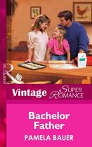 Couverture du livre « Bachelor Father (Mills & Boon Vintage Superromance) (Single Father - B » de Pamela Bauer aux éditions Mills & Boon Series