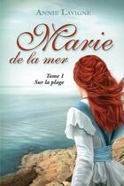 Couverture du livre « Marie de la mer Tome 1 : Sur la plage » de Annie Lavigne aux éditions Annie Lavigne