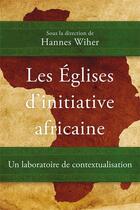 Couverture du livre « Les eglises d initiative africaine - un laboratoire de contextualisation » de Hannes Wiher aux éditions Langham Partner