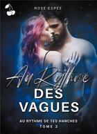 Couverture du livre « Au rythme des vagues Tome 2 : au rythme de tes hanches » de Rose Espee aux éditions Cherry Publishiing