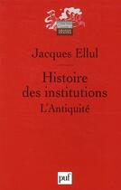 Couverture du livre « Histoire des institutions ; l'Antiquité (2e édition) » de Jacques Ellul aux éditions Puf