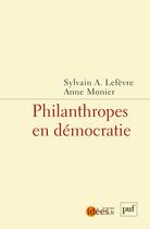 Couverture du livre « Philanthropes en démocratie » de Sylvain Lefevre et Anne Monier aux éditions Puf
