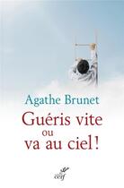 Couverture du livre « Guéris vite ou va au ciel » de Agathe Brunet aux éditions Cerf