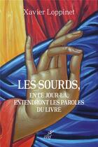 Couverture du livre « Les sourds, en ce jour-là entendront les paroles du livre » de Xavier Loppinet aux éditions Cerf