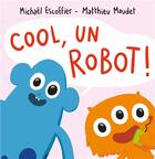 Couverture du livre « Cool, un robot ! » de Michael Escoffier et Matthieu Maudet aux éditions Ecole Des Loisirs