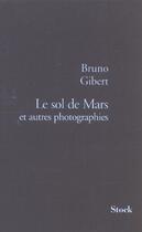 Couverture du livre « Le sol de Mars et autres photographies » de Bruno Gibert aux éditions Stock