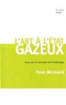 Couverture du livre « L ART A L'ETAT GAZEUX : Essai sur le triomphe de l'esthétique » de Yves Michaud aux éditions Stock