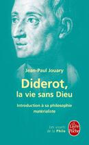 Couverture du livre « Diderot, la vie sans Dieu ; introduction à sa philosophie matérialiste » de Jean-Paul Jouary aux éditions Le Livre De Poche