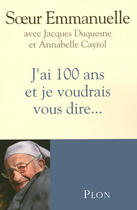 Couverture du livre « J'ai 100 ans et je voudrais vous dire... » de Soeur Emmanuelle aux éditions Plon