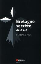 Couverture du livre « Bretagne secrète de A à Z » de Bernard Rio aux éditions Rocher