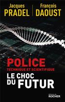 Couverture du livre « Police technique et scientifique : le choc du futur » de Jacques Pradel et Francois Daoust aux éditions Rocher