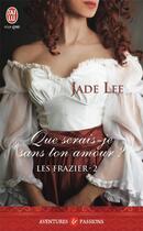 Couverture du livre « Les Frazier Tome 2 ; que serais-je sans ton amour ? » de Jade Lee aux éditions J'ai Lu