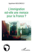 Couverture du livre « L'immigration est-elle une menace pour la France ? » de Appolinaire Ngolongolo aux éditions L'harmattan