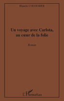 Couverture du livre « Un voyage avec Carlota, au coeur de la folie » de Blanche Coudurier aux éditions Editions L'harmattan