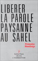 Couverture du livre « Libérer la parole paysanne au Sahel » de Francoise Havelange aux éditions Editions L'harmattan