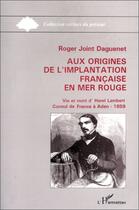 Couverture du livre « Aux origines de l'implantation française en mer rouge » de Roger Joint Daguenet aux éditions Editions L'harmattan