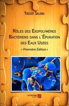 Couverture du livre « Rôles des exopolymères bactériens dans l'épuration des eaux usées ; première édition » de Youssef Salama aux éditions Editions Du Net