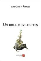 Couverture du livre « Un troll chez les fées » de Anne-Laure De Pierrefeu aux éditions Editions Du Net