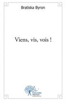 Couverture du livre « Viens, vis, vois ! » de Bratiska Byron aux éditions Edilivre