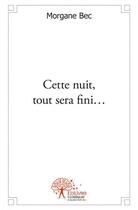 Couverture du livre « Cette nuit, tout sera fini... » de Bec Morgane aux éditions Edilivre