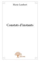 Couverture du livre « Constats d'instants » de Marie Lambert aux éditions Edilivre