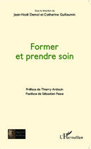Couverture du livre « Former et prendre soin » de Jean-Noel Demol et Catherine Guillaumin aux éditions Editions L'harmattan