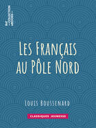Couverture du livre « Les Français au Pôle Nord » de Louis Boussenard aux éditions Bnf Collection Ebooks