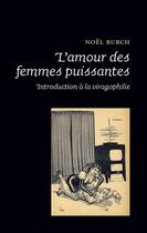 Couverture du livre « L amour des femmes puissantes » de Noel Burch aux éditions Epel Editions