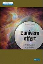 Couverture du livre « L'univers offert - astrophysique et creation » de Arnold Benz aux éditions Olivetan