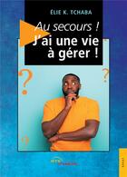 Couverture du livre « Au secours ! j'ai une vie à gérer ! » de Elie K. Tchaba aux éditions Jets D'encre