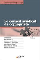 Couverture du livre « Le conseil syndical de copropriété ; constitution, fonctionnement, relations avec le syndic, comptes de la propriété, maîtrise des charges, réalisation des travaux, employés d'immeuble » de  aux éditions Le Particulier