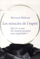 Couverture du livre « Les miracles de l'esprit ; qu'est-ce que les voyants peuvent nous apprendre ? » de Bertrand Meheust aux éditions La Decouverte