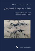 Couverture du livre « Que jamais le temps ne se brise : voyage au mont de la fleur, Huashan (Shaanxi, Chine) » de Brigitte Baptandier aux éditions Societe D'ethnologie