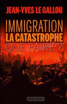 Couverture du livre « Immigration : la catastrophe ; que faire? » de Jean-Yves Le Gallou aux éditions Via Romana