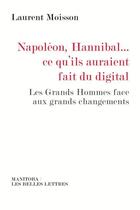 Couverture du livre « Napoléon-Hannibal... ce qu'ils auraient fait du digital ; les grands hommes face aux grands changements » de Laurent Moisson aux éditions Manitoba