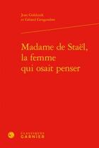 Couverture du livre « Madame de Staël, la femme qui osait penser » de Jean Goldzink et Gerard Gengembre aux éditions Classiques Garnier