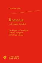 Couverture du livre « Romania ou l'Empire du Soleil : l'émergence d'un mythe culturel européen (XVIIIe-XXe siècles) » de Christophe Imbert aux éditions Classiques Garnier