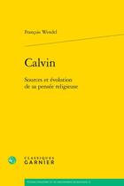Couverture du livre « Calvin : Sources et évolution de sa pensée religieuse » de Francois Wendel aux éditions Classiques Garnier