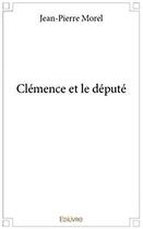 Couverture du livre « Clemence et le depute » de Jean-Pierre Morel aux éditions Edilivre