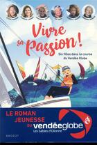 Couverture du livre « Vivre sa passion ! ; six filles dans la course du Vendée Globe » de  aux éditions Rageot