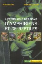 Couverture du livre « L'étymologie des noms d'amphibiens et de reptiles » de Bernard Le Garff et Jean Lescure aux éditions Belin