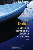 Couverture du livre « Le dernier combat du docteur Cassagne » de Alain Dubos aux éditions Calmann-levy