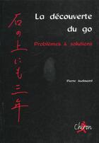 Couverture du livre « A la decouverte du go ; problemes et solutions » de Pierre Audouard aux éditions Chiron