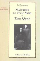 Couverture du livre « Maitriser le style yang de taiji quan » de Fu Zhongwen aux éditions Courrier Du Livre