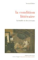 Couverture du livre « La condition littéraire ; la double vie des écrivains » de Bernard Lahire aux éditions La Decouverte