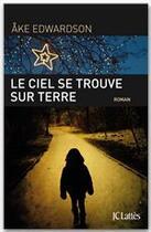 Couverture du livre « Le ciel se trouve sur terre » de Ake Edwardson aux éditions Jc Lattes