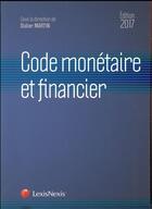 Couverture du livre « Code monétaire et financier (édition 2017) » de Didier Martin et Collectif aux éditions Lexisnexis