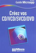 Couverture du livre « Creez Vos Cd/Vcd/Svcd/Dvd » de Francis Touguay aux éditions Micro Application
