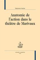 Couverture du livre « Anatomie de l'action dans le théâtre de Marivaux » de Stephane Kerber aux éditions Honore Champion
